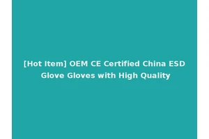 [Hot Item] OEM CE Certified China ESD Glove Gloves with High Quality