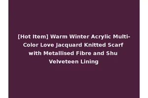 [Hot Item] Warm Winter Acrylic Multi-Color Love Jacquard Knitted Scarf with Metallised Fibre and Shu Velveteen Lining