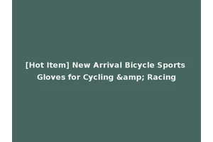 [Hot Item] New Arrival Bicycle Sports Gloves for Cycling &amp; Racing