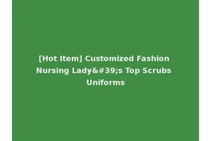 [Hot Item] Customized Fashion Nursing Lady's Top Scrubs Uniforms