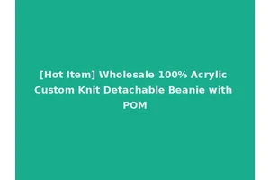 [Hot Item] Wholesale 100% Acrylic Custom Knit Detachable Beanie with POM