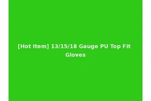 [Hot Item] 13/15/18 Gauge PU Top Fit Gloves