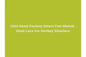 [Hot Item] Factory Direct Flat Waxed Shoe Lace Ice Hockey Shoelace