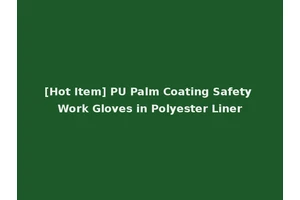 [Hot Item] PU Palm Coating Safety Work Gloves in Polyester Liner