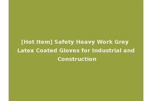 [Hot Item] Safety Heavy Work Grey Latex Coated Gloves for Industrial and Construction