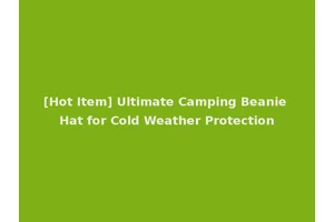 [Hot Item] Ultimate Camping Beanie Hat for Cold Weather Protection