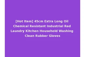 [Hot Item] 45cm Extra Long Oil Chemical Resistant Industrial Red Laundry Kitchen Household Washing Clean Rubber Gloves