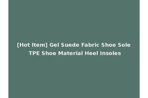 [Hot Item] Gel Suede Fabric Shoe Sole TPE Shoe Material Heel Insoles