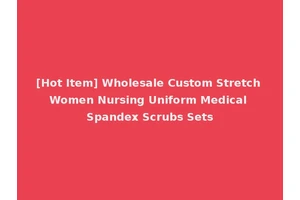[Hot Item] Wholesale Custom Stretch Women Nursing Uniform Medical Spandex Scrubs Sets