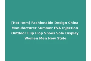[Hot Item] Fashionable Design China Manufacturer Summer EVA Injection Outdoor Flip Flop Shoes Sole Display Women Men New Style