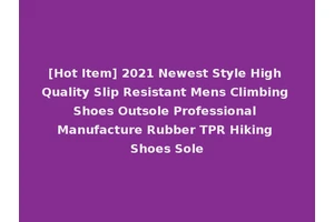 [Hot Item] 2021 Newest Style High Quality Slip Resistant Mens Climbing Shoes Outsole Professional Manufacture Rubber TPR Hiking Shoes Sole