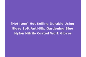 [Hot Item] Hot Selling Durable Using Glove Soft Anti-Slip Gardening Blue Nylon Nitrile Coated Work Gloves