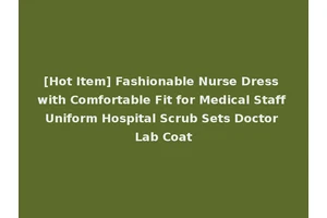 [Hot Item] Fashionable Nurse Dress with Comfortable Fit for Medical Staff Uniform Hospital Scrub Sets Doctor Lab Coat