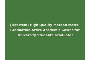 [Hot Item] High Quality Maroon Matte Graduation Attire Academic Gowns for University Students Graduates