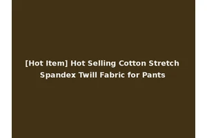 [Hot Item] Hot Selling Cotton Stretch Spandex Twill Fabric for Pants