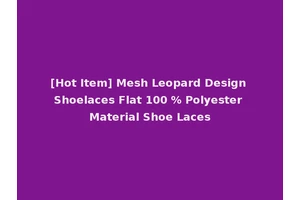 [Hot Item] Mesh Leopard Design Shoelaces Flat 100 % Polyester Material Shoe Laces