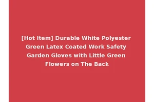 [Hot Item] Durable White Polyester Green Latex Coated Work Safety Garden Gloves with Little Green Flowers on The Back