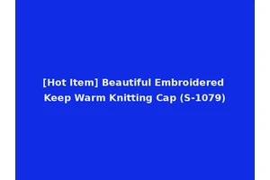 [Hot Item] Beautiful Embroidered Keep Warm Knitting Cap (S-1079)