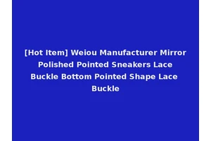 [Hot Item] Weiou Manufacturer Mirror Polished Pointed Sneakers Lace Buckle Bottom Pointed Shape Lace Buckle