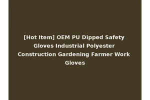 [Hot Item] OEM PU Dipped Safety Gloves Industrial Polyester Construction Gardening Farmer Work Gloves