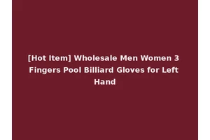 [Hot Item] Wholesale Men Women 3 Fingers Pool Billiard Gloves for Left Hand