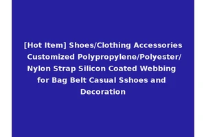 [Hot Item] Shoes/Clothing Accessories Customized Polypropylene/Polyester/Nylon Strap Silicon Coated Webbing for Bag Belt Casual Sshoes and Decoration