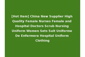 [Hot Item] China New Supplier High Quality Female Nurses Female and Hospital Doctors Scrub Nursing Uniform Women Sets Suit Uniforme De Enfermera Hospital Uniform Clothing