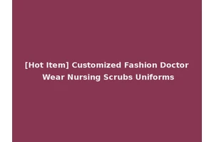 [Hot Item] Customized Fashion Doctor Wear Nursing Scrubs Uniforms