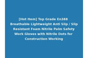 [Hot Item] Top Grade En388 Breathable Lightweight Anti Slip / Slip Resistant Foam Nitrile Palm Safety Work Gloves with Nitrile Dots for Construction Working