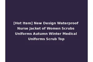 [Hot Item] New Design Waterproof Nurse Jacket of Women Scrubs Uniforms Autumn Winter Medical Uniforms Scrub Top