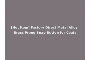 [Hot Item] Factory Direct Metal Alloy Brass Prong Snap Button for Coats