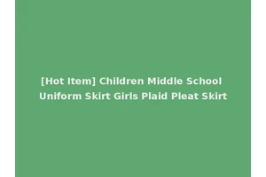 [Hot Item] Children Middle School Uniform Skirt Girls Plaid Pleat Skirt