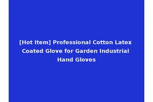 [Hot Item] Professional Cotton Latex Coated Glove for Garden Industrial Hand Gloves