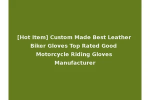 [Hot Item] Custom Made Best Leather Biker Gloves Top Rated Good Motorcycle Riding Gloves Manufacturer