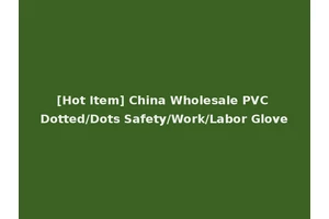 [Hot Item] China Wholesale PVC Dotted/Dots Safety/Work/Labor Glove