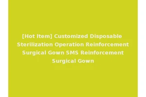 [Hot Item] Customized Disposable Sterilization Operation Reinforcement Surgical Gown SMS Reinforcement Surgical Gown