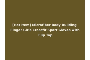 [Hot Item] Microfiber Body Building Finger Girls Crossfit Sport Gloves with Flip Top