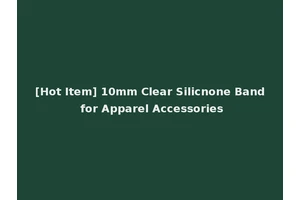 [Hot Item] 10mm Clear Silicnone Band for Apparel Accessories