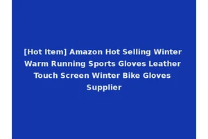 [Hot Item] Amazon Hot Selling Winter Warm Running Sports Gloves Leather Touch Screen Winter Bike Gloves Supplier