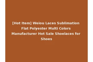 [Hot Item] Weiou Laces Sublimation Flat Polyester Multi Colors Manufacturer Hot Sale Shoelaces for Shoes