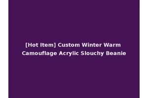 [Hot Item] Custom Winter Warm Camouflage Acrylic Slouchy Beanie