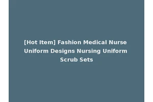 [Hot Item] Fashion Medical Nurse Uniform Designs Nursing Uniform Scrub Sets