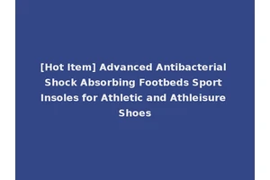 [Hot Item] Advanced Antibacterial Shock Absorbing Footbeds Sport Insoles for Athletic and Athleisure Shoes