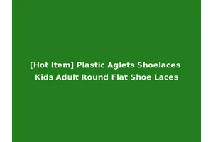 [Hot Item] Plastic Aglets Shoelaces Kids Adult Round Flat Shoe Laces