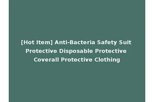 [Hot Item] Anti-Bacteria Safety Suit Protective Disposable Protective Coverall Protective Clothing