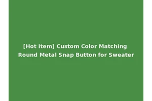 [Hot Item] Custom Color Matching Round Metal Snap Button for Sweater