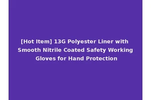 [Hot Item] 13G Polyester Liner with Smooth Nitrile Coated Safety Working Gloves for Hand Protection