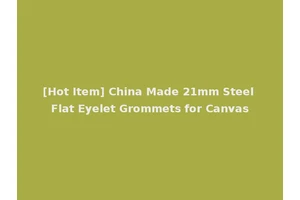 [Hot Item] China Made 21mm Steel Flat Eyelet Grommets for Canvas