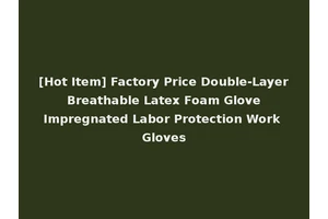 [Hot Item] Factory Price Double-Layer Breathable Latex Foam Glove Impregnated Labor Protection Work Gloves
