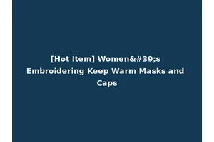 [Hot Item] Women's Embroidering Keep Warm Masks and Caps